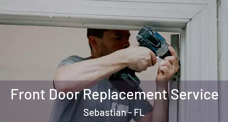  Front Door Replacement Service Sebastian - FL