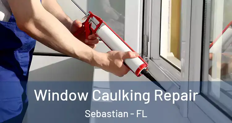  Window Caulking Repair Sebastian - FL
